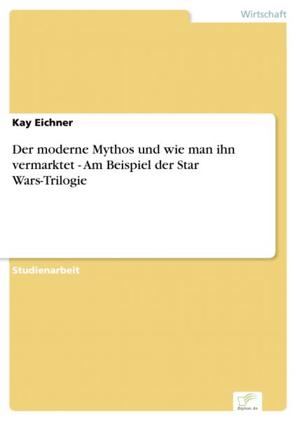 Der moderne Mythos und wie man ihn vermarktet - Am Beispiel der Star Wars-Trilogie