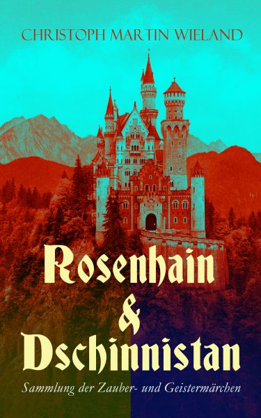 Rosenhain & Dschinnistan: Sammlung der Zauber- und Geistermärchen