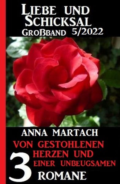 Von gestohlenen Herzen und einer Unbeugsamen: Liebe und Schicksal Großband 3 Romane 5/2022