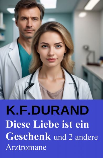 Diese Liebe ist ein Geschenk und 2 andere Arztromane