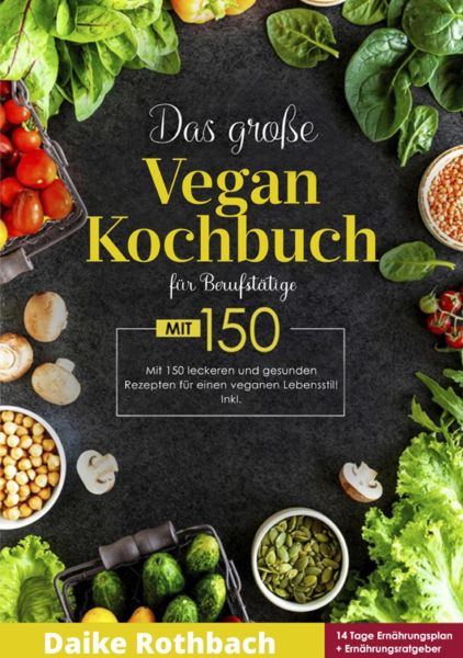 Das große Vegan Kochbuch! Mit Ernährungsratgeber, Nährwertangaben und 14 Tage Ernährungsplan! 1. Auf