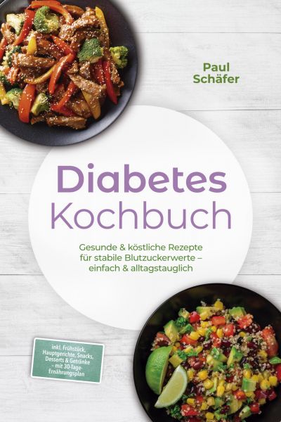 Diabetes Kochbuch: Gesunde & köstliche Rezepte für stabile Blutzuckerwerte – einfach & alltagstaugli