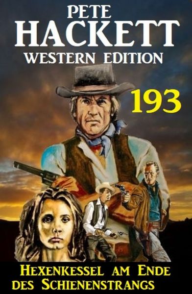 Hexenkessel am Ende des Schienenstrangs: Pete Hackett Western Edition 193