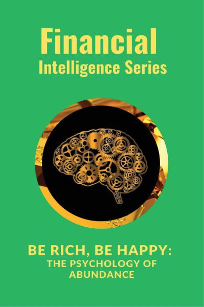 Be Rich, Be Happy The Psychology of Abundance