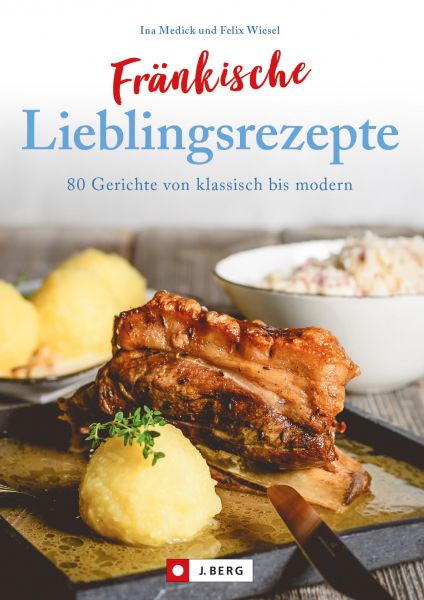 Fränkisch kochen: Fränkische Lieblingsrezepte von Sauerbraten bis zur Gold und Silbertorte. Die best