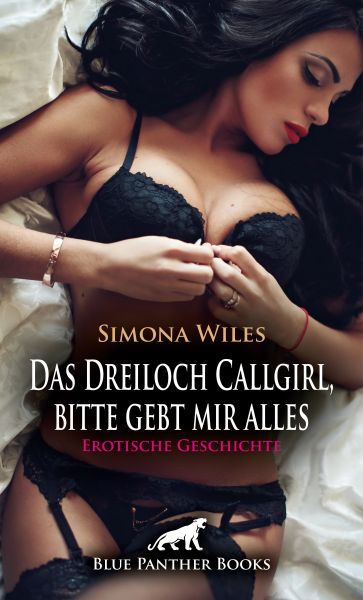 Das Dreiloch Callgirl, bitte gebt mir alles | Erotische Geschichte