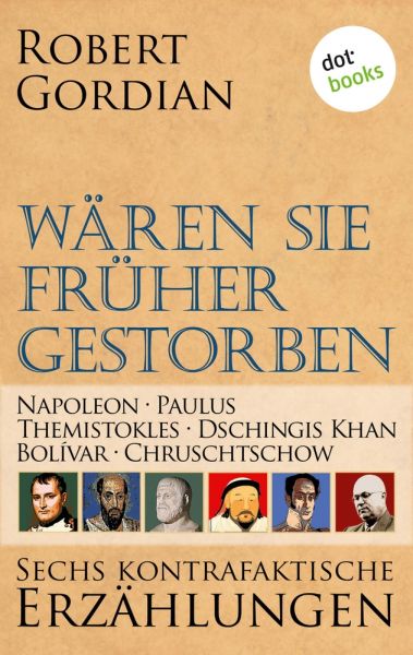 Wären sie früher gestorben: Napoleon, Paulus, Themistokles, Dschingis Khan, Bolívar, Chruschtschow