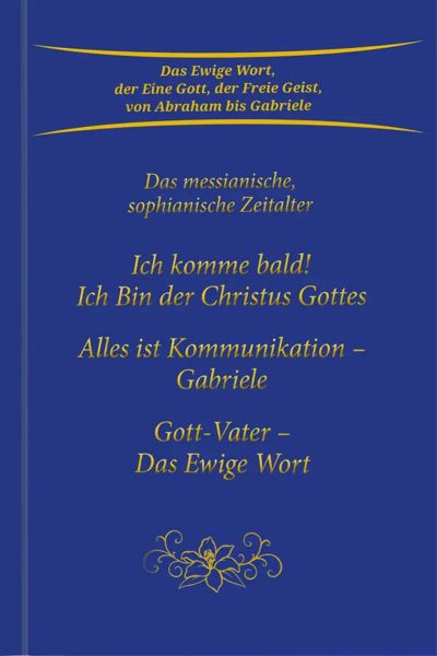 Trilogie: Ich komme bald! Ich Bin der Christus Gottes & Alles ist Kommunikation – Gabriele & Gott-Va