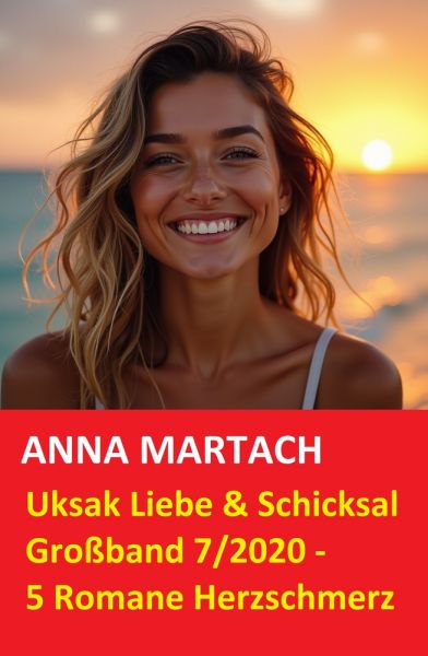 Uksak Liebe & Schicksal Großband 7/2020 - 5 Romane Herzschmerz