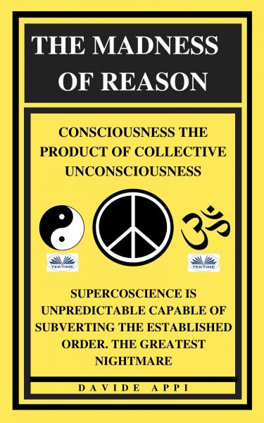 The Madness Of Reason. Consciousness The Product Of Collective Unconsciousness
