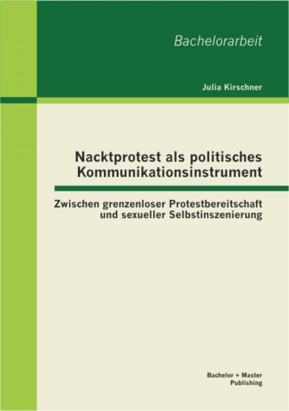 Nacktprotest als politisches Kommunikationsinstrument: Zwischen grenzenloser Protestbereitschaft und