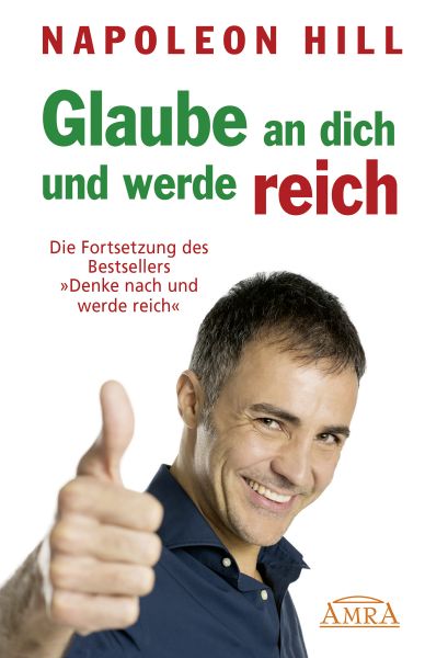 GLAUBE AN DICH UND WERDE REICH: Die Fortsetzung des 60-Millionen-Bestsellers »Denke nach und werde r