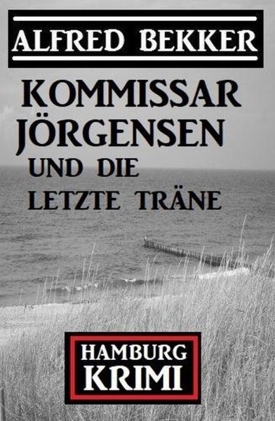 Kommissar Jörgensen und die letzte Träne: Kommissar Jörgensen Hamburg Krimi