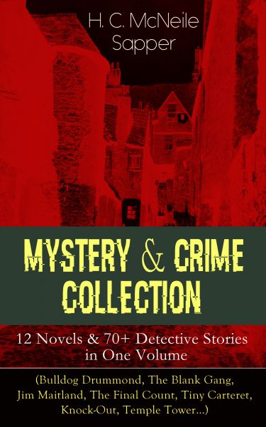 Mystery & Crime Collection: 12 Novels & 70+ Detective Stories in One Volume (Bulldog Drummond, The B