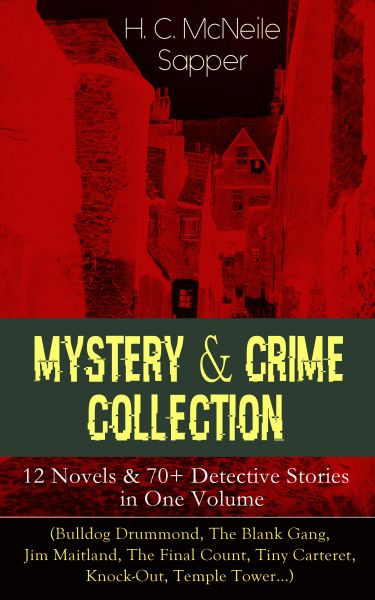 Mystery & Crime Collection: 12 Novels & 70+ Detective Stories in One Volume (Bulldog Drummond, The B