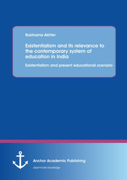 Existentialism and its relevance to the contemporary system of education in India: Existentialism an