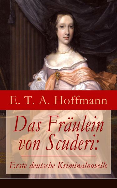 Das Fräulein von Scuderi: Erste deutsche Kriminalnovelle