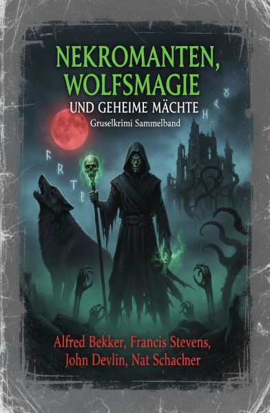 Nekromanten, Wolfsmagie und geheime Mächte: Gruselkrimi Sammelband