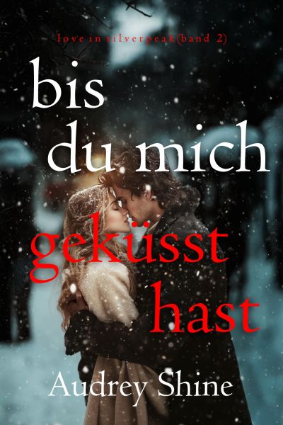 Bis du mich geküsst hast (Love in Silverpeak – Band 2)