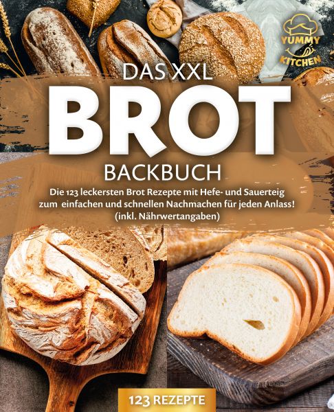 Das XXL Brot Backbuch: Die leckersten Brot Rezepte mit Hefe- und Sauerteig zum einfachen und schnell