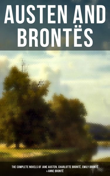 Austen and Brontës: The Complete Novels of Jane Austen, Charlotte Brontë, Emily Brontë & Anne Brontë