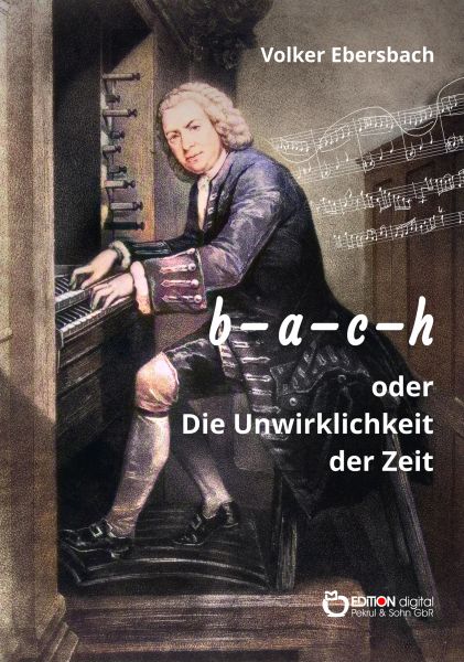 b - a - c - h oder Die Unwirklichkeit der Zeit