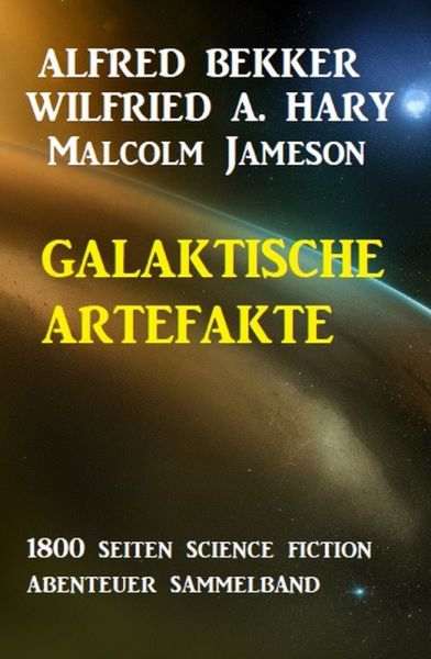 Galaktische Artefakte: 1800 Seiten Science Fiction Abenteuer Sammelband