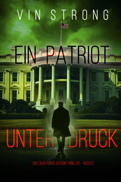 Ein Patriot unter Druck (Ein Zack Force Action Thriller – Buch 2)