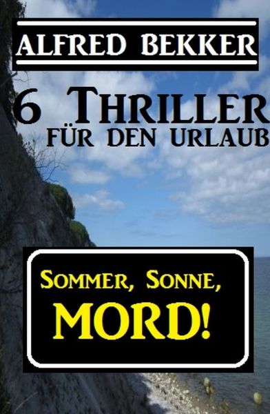 6 Alfred Bekker Thriller - Sommer, Sonne Mord!