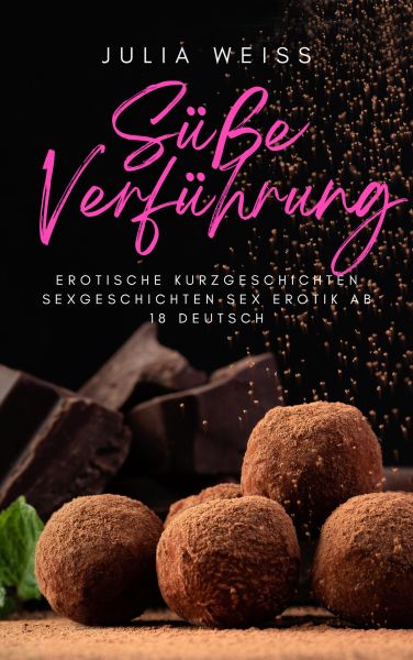 Süße Verführung Erotische Kurzgeschichten Sexgeschichten Sex Erotik ab 18 Deutsch