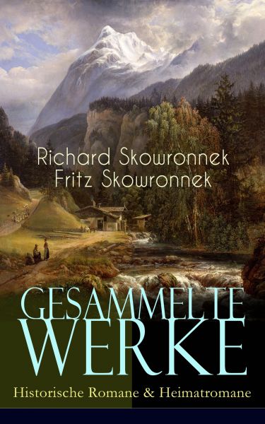 Gesammelte Werke: Historische Romane & Heimatromane