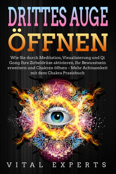 DRITTES AUGE ÖFFNEN: Wie Sie durch Meditation, Visualisierung und Qi Gong Ihre Zirbeldrüse aktiviere
