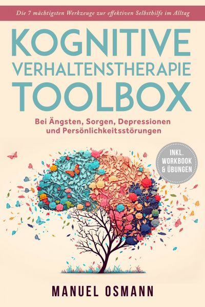 Kognitive Verhaltenstherapie Toolbox: Die 7 mächtigsten Werkzeuge zur effektiven Selbsthilfe im Allt