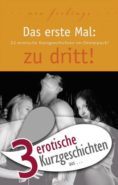 3 erotische Kurzgeschichten aus: "Das erste Mal: zu dritt!"