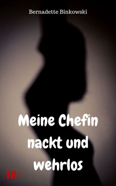 Meine Chefin nackt und wehrlos