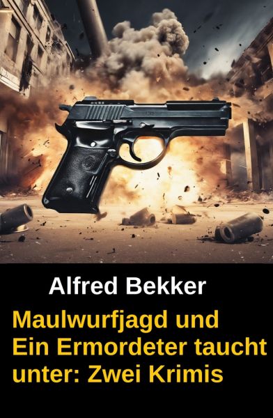 Maulwurfjagd und Ein Ermordeter taucht unter: Zwei Alfred Bekker Krimis