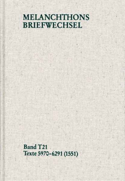 Melanchthons Briefwechsel / Textedition. Band T 21: Texte 5970-6291 (1551)