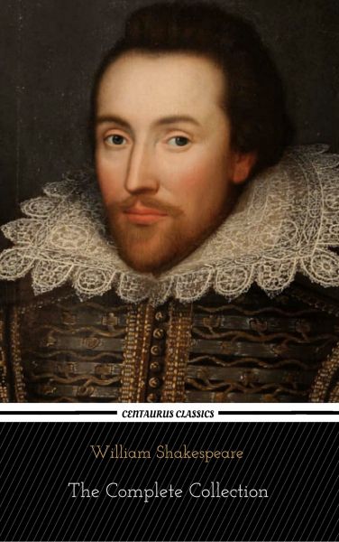 William Shakespeare: The Complete Collection (Centaurus Classics) [37 Plays + 160 Sonnets + 5 Poetry