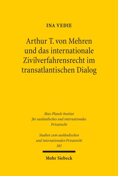 Arthur T. von Mehren und das internationale Zivilverfahrensrecht im transatlantischen Dialog