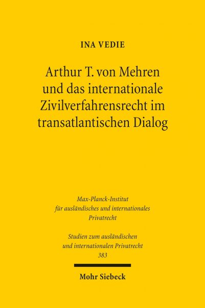 Arthur T. von Mehren und das internationale Zivilverfahrensrecht im transatlantischen Dialog