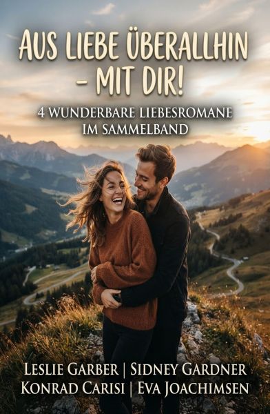 Aus Liebe überallhin - mit dir! 4 Wunderbare Liebesromane im Sammelband