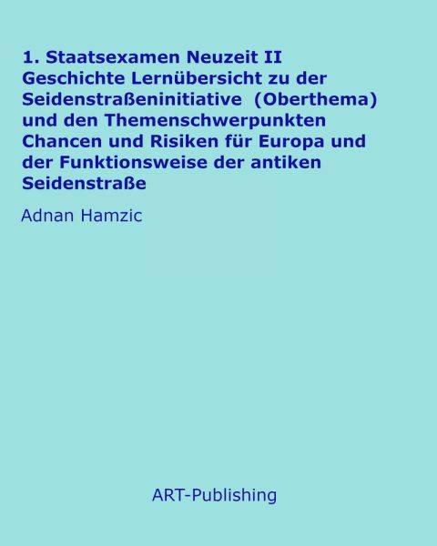 1. Staatsexamen Neuzeit II Geschichte Lernübersicht zu der Seidenstraßeninitiative (Oberthema) und d