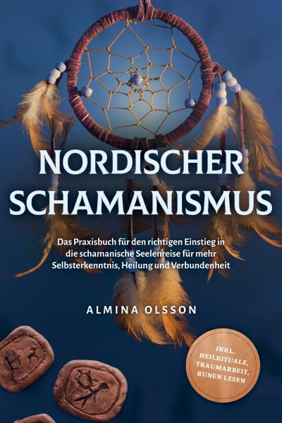 Nordischer Schamanismus: Das Praxisbuch für den richtigen Einstieg in die schamanische Seelenreise f