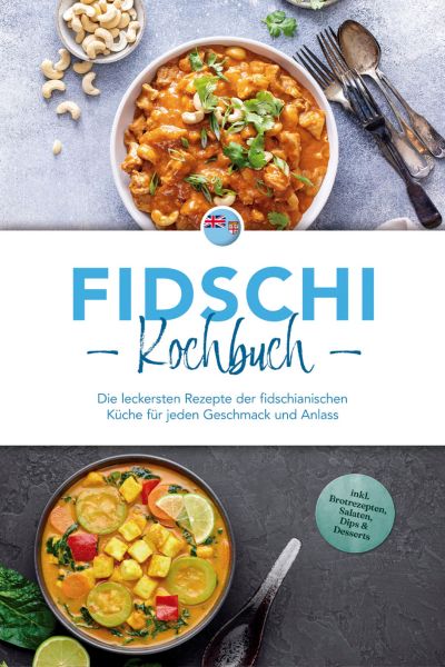 Fidschi Kochbuch: Die leckersten Rezepte der fidschianischen Küche für jeden Geschmack und Anlass -