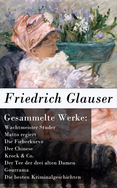 Gesammelte Werke: Wachtmeister Studer + Matto regiert + Die Fieberkurve + Der Chinese + Krock & Co.