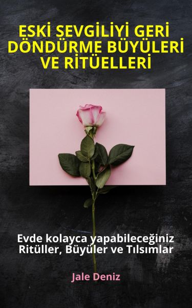 ESKİ SEVGİLİYİ GERİ DÖNDÜRME BÜYÜLERİ VE RİTÜELLERİ - Evde kolayca yapabileceğiniz Ritüller, Büyüler
