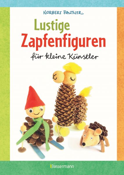 Lustige Zapfenfiguren für kleine Künstler. Das Bastelbuch mit 24 Figuren aus Baumzapfen und anderen