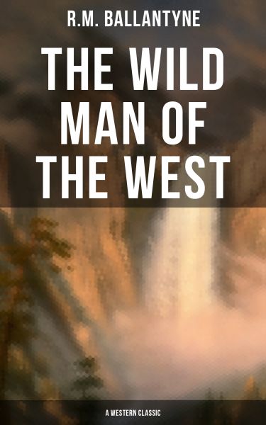 The Wild Man of the West (A Western Classic)