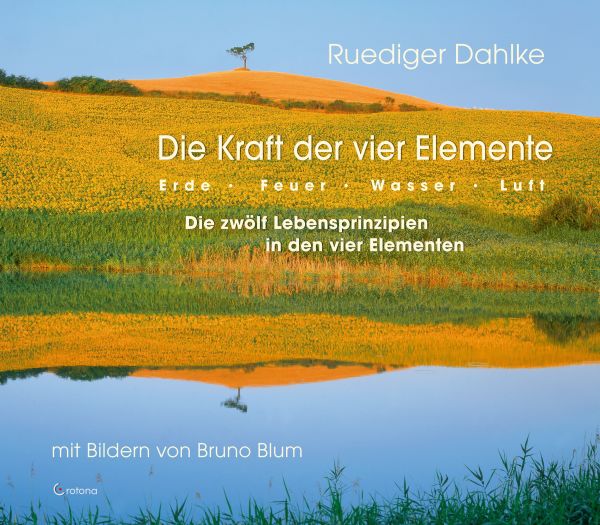 Die Kraft der vier Elemente - Die zwölf Lebensprinzipien in den vier Elementen