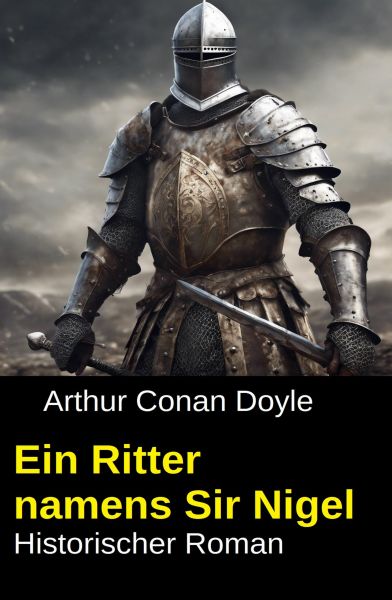 Ein Ritter namens Sir Nigel: Historischer Roman